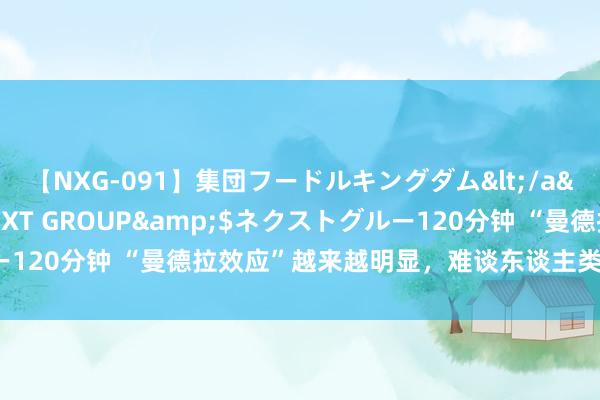 【NXG-091】集団フードルキングダム</a>2010-04-20NEXT GROUP&$ネクストグルー120分钟 “曼德拉效应”越来越明显，难谈东谈主类挂念被集体改动？