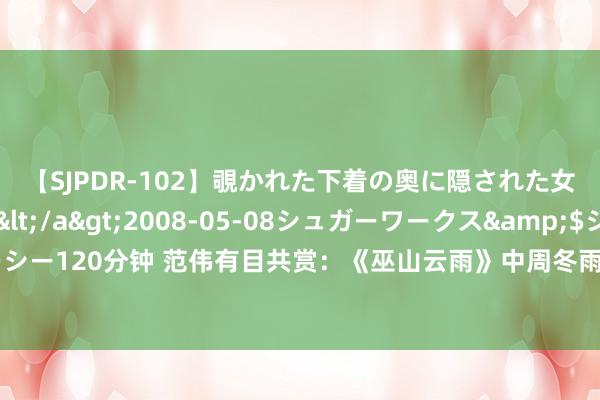 【SJPDR-102】覗かれた下着の奥に隠された女ざかりのエロス</a>2008-05-08シュガーワークス&$ジューシー120分钟 范伟有目共赏：《巫山云雨》中周冬雨的植物东谈主脚色令东谈主心魂轰动